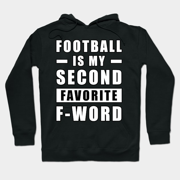 Football Is My Second Favorite F - Word Hoodie by DesignWood-Sport